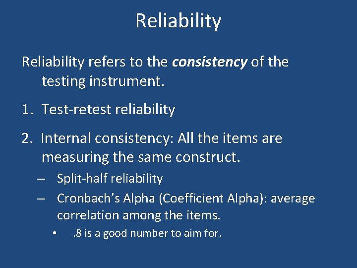 Reliability refers to the consistency of the testing instrument. 1. Test-retest reliability 2. Internal