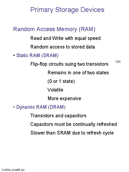 Primary Storage Devices Random Access Memory (RAM) Read and Write with equal speed Random