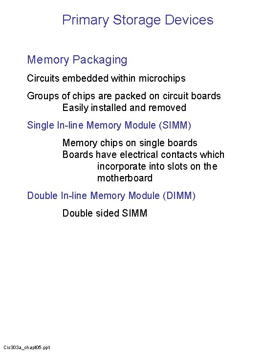 Primary Storage Devices Memory Packaging Circuits embedded within microchips Groups of chips are packed
