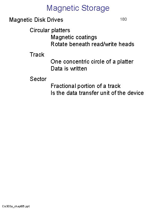 Magnetic Storage Magnetic Disk Drives 180 Circular platters Magnetic coatings Rotate beneath read/write heads