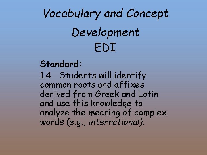 Vocabulary and Concept Development EDI Standard: 1. 4 Students will identify common roots and