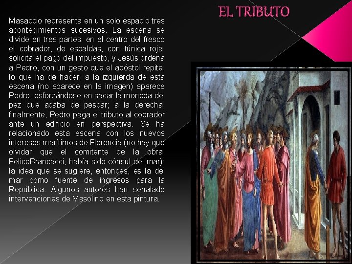 Masaccio representa en un solo espacio tres acontecimientos sucesivos. La escena se divide en
