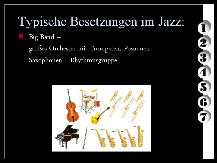 Typische Besetzungen im Jazz: n Big Band – großes Orchester mit Trompeten, Posaunen, Saxophonen