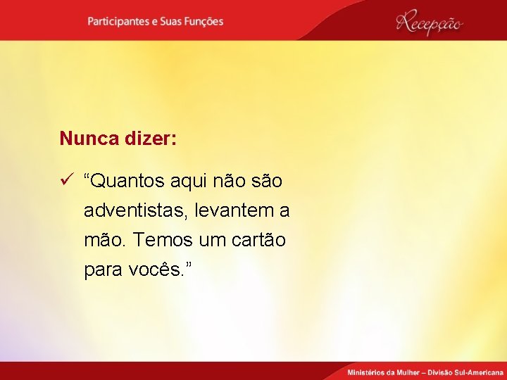 Nunca dizer: ü “Quantos aqui não são adventistas, levantem a mão. Temos um cartão