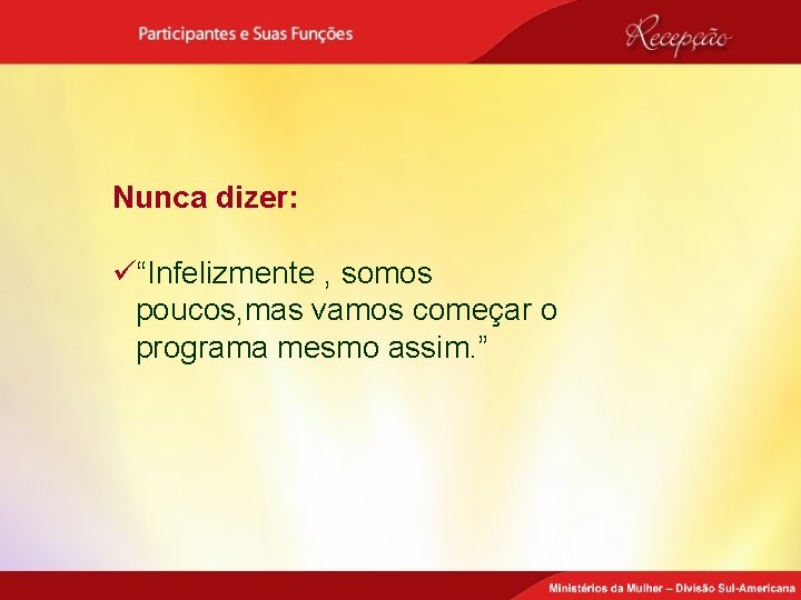 Nunca dizer: ü“Infelizmente , somos poucos, mas vamos começar o programa mesmo assim. ”