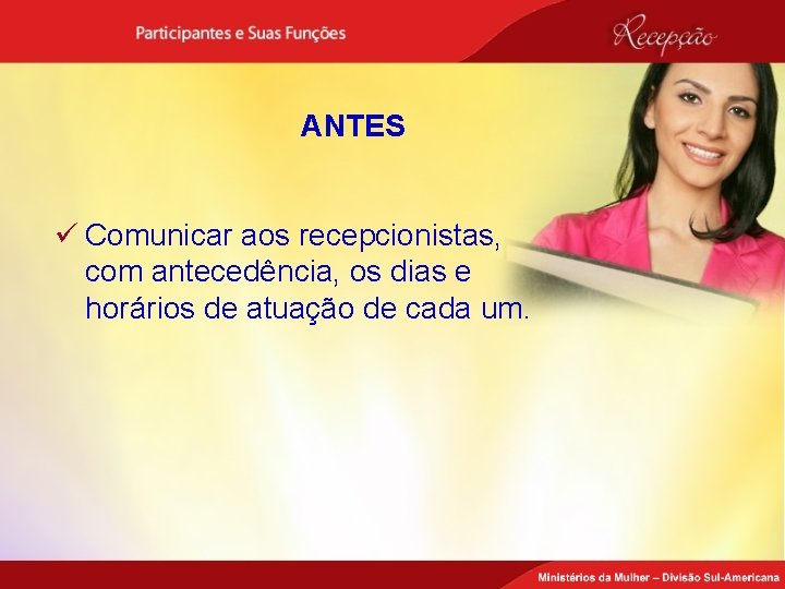 ANTES ü Comunicar aos recepcionistas, com antecedência, os dias e horários de atuação de