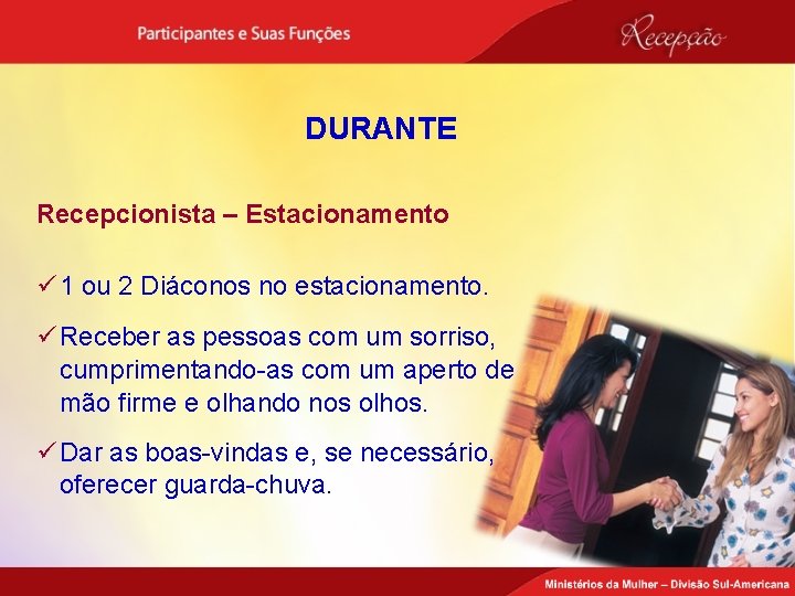 DURANTE Recepcionista – Estacionamento ü 1 ou 2 Diáconos no estacionamento. ü Receber as