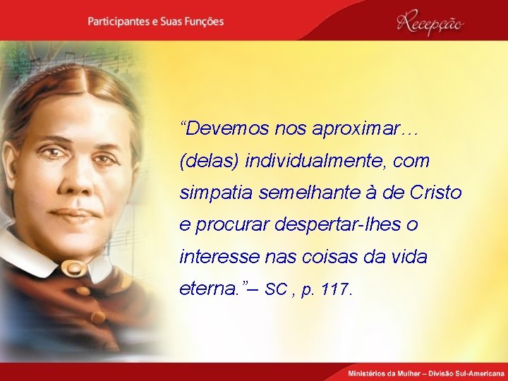 “Devemos nos aproximar… (delas) individualmente, com simpatia semelhante à de Cristo e procurar despertar-lhes