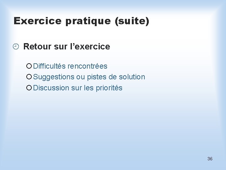 Exercice pratique (suite) ¿ Retour sur l’exercice ¡Difficultés rencontrées ¡Suggestions ou pistes de solution