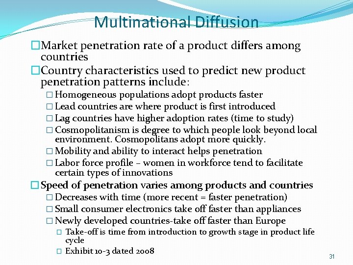 Multinational Diffusion �Market penetration rate of a product differs among countries �Country characteristics used