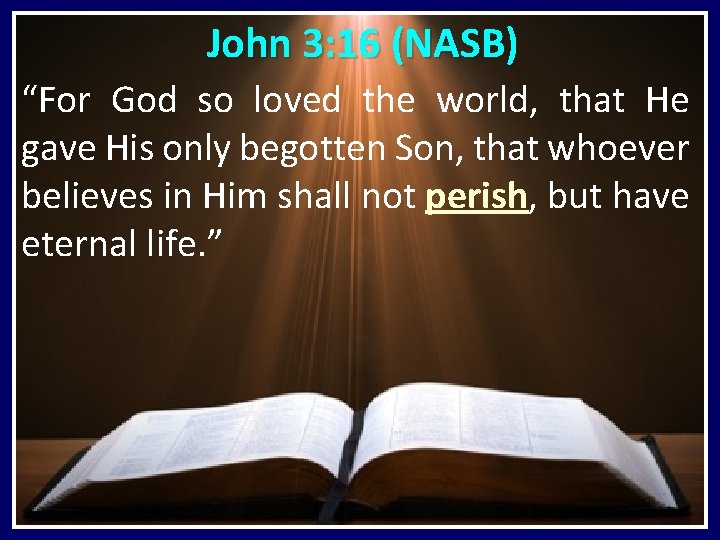  John 3: 16 (NASB) “For God so loved the world, that He gave