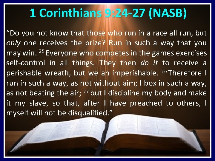  1 Corinthians 9: 24 -27 (NASB) “Do you not know that those who