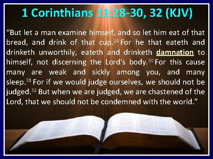  1 Corinthians 11: 28 -30, 32 (KJV) “But let a man examine himself,