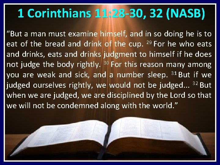  1 Corinthians 11: 28 -30, 32 (NASB) “But a man must examine himself,