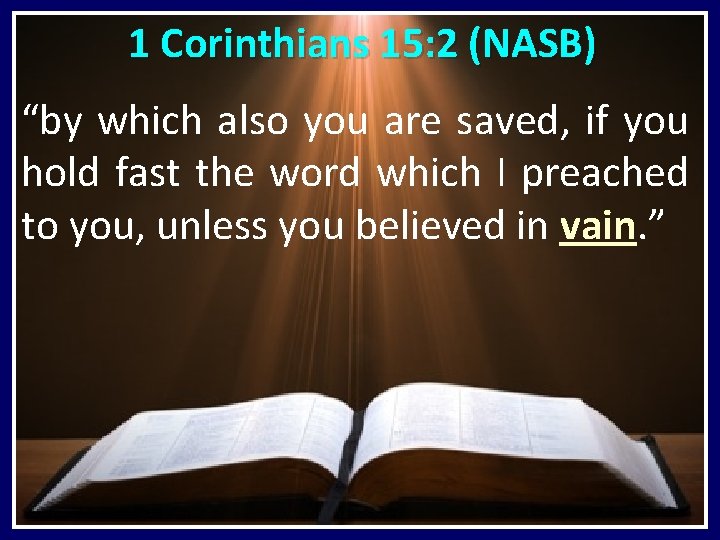  1 Corinthians 15: 2 (NASB) “by which also you are saved, if you