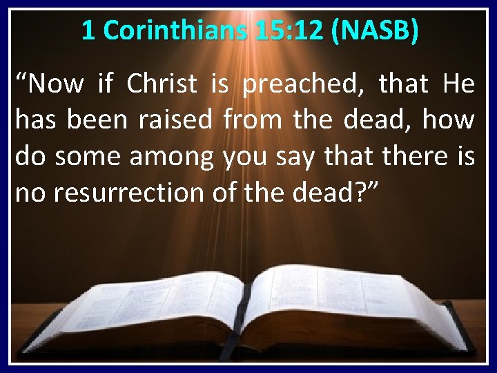  1 Corinthians 15: 12 (NASB) “Now if Christ is preached, that He has