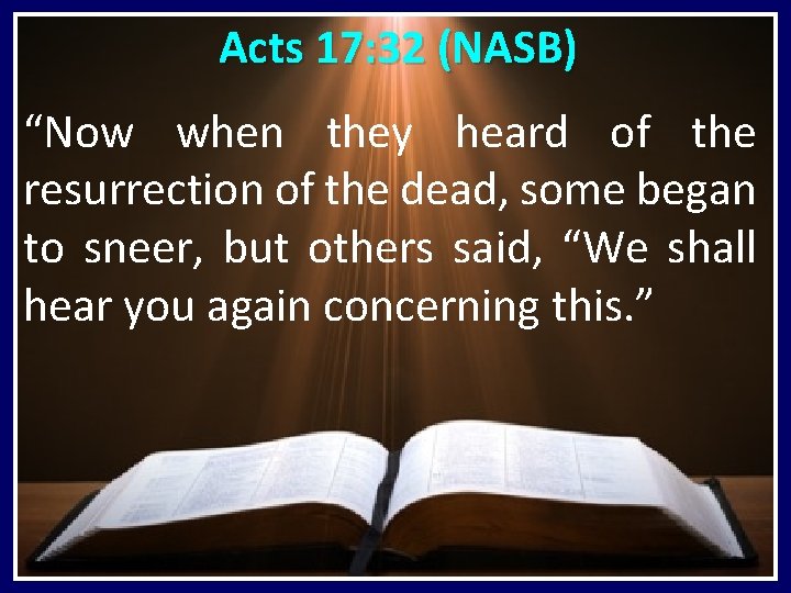  Acts 17: 32 (NASB) “Now when they heard of the resurrection of the