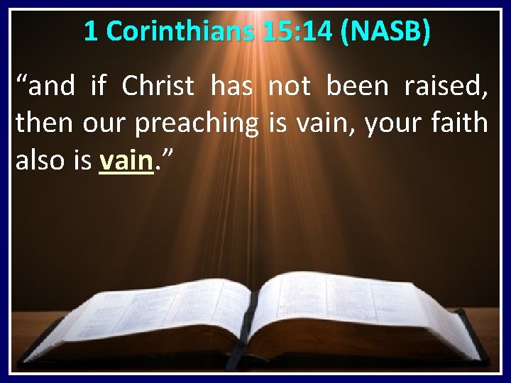  1 Corinthians 15: 14 (NASB) “and if Christ has not been raised, then
