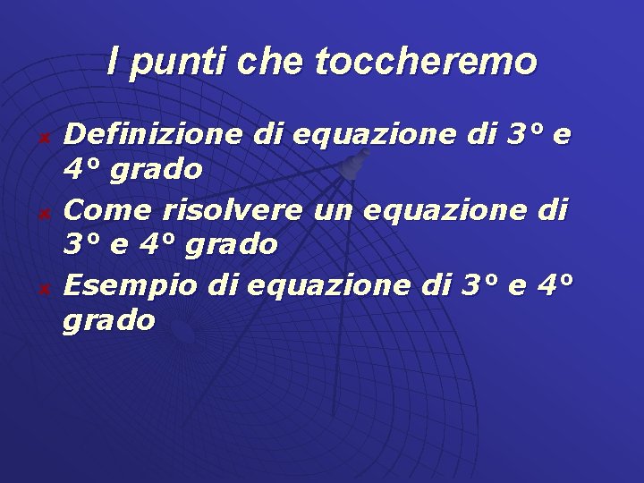 I punti che toccheremo Definizione di equazione di 3° e 4° grado Come risolvere