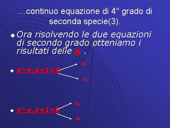 …continuo equazione di 4° grado di seconda specie(3). u u u Ora risolvendo le
