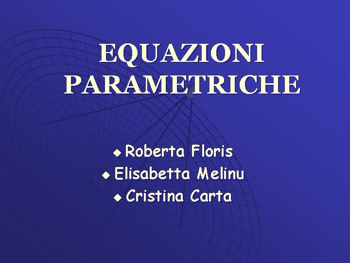 EQUAZIONI PARAMETRICHE Roberta Floris u Elisabetta Melinu u Cristina Carta u 