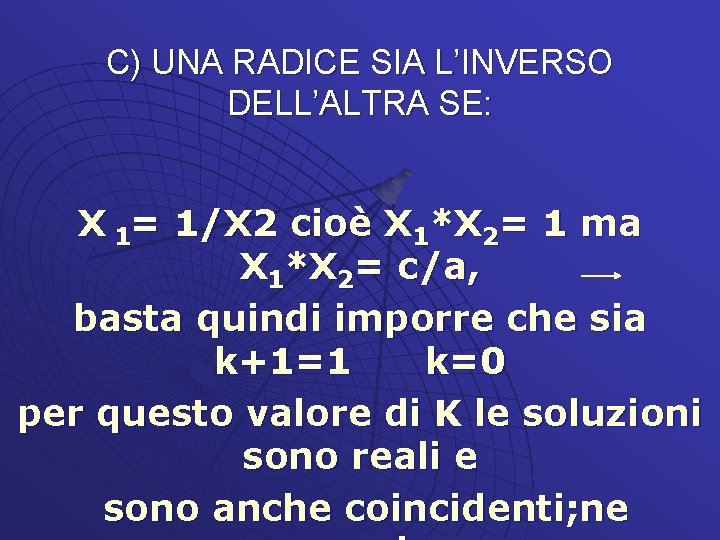 C) UNA RADICE SIA L’INVERSO DELL’ALTRA SE: X 1= 1/X 2 cioè X 1*X