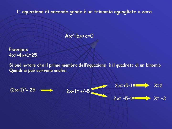 L’ equazione di secondo grado è un trinomio eguagliato a zero. Ax 2+bx+c=0 Esempio: