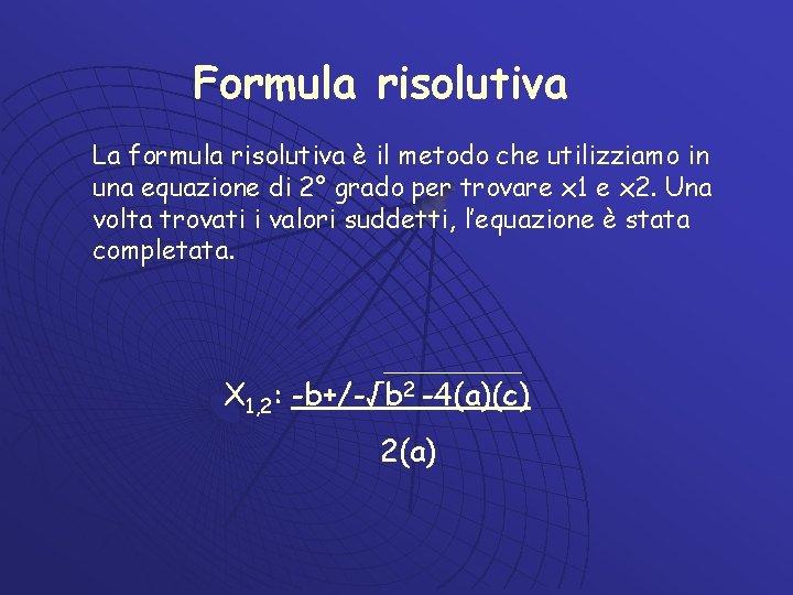 Formula risolutiva La formula risolutiva è il metodo che utilizziamo in una equazione di