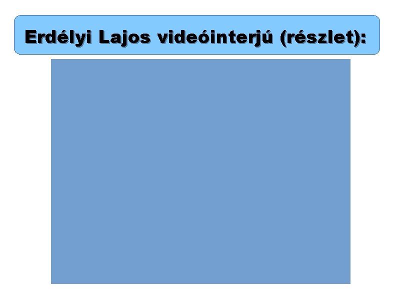 Erdélyi Lajos videóinterjú (részlet): 