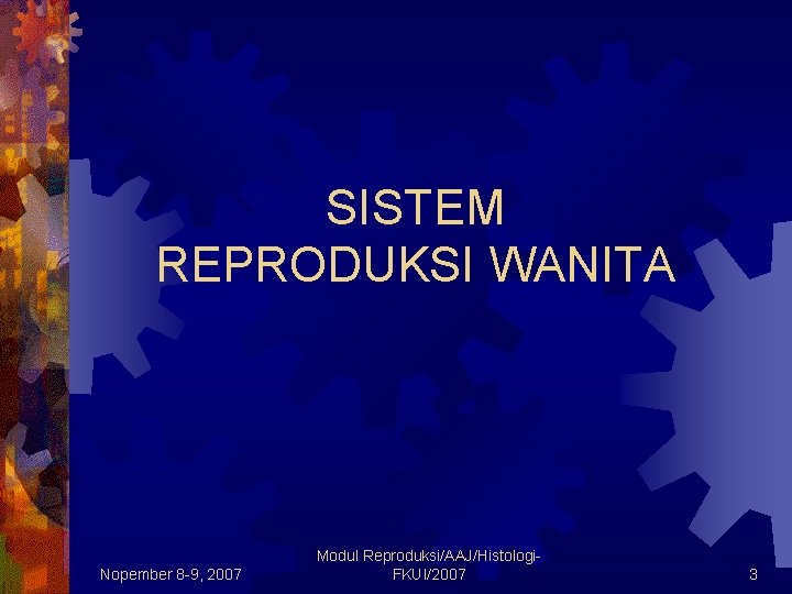 SISTEM REPRODUKSI WANITA Nopember 8 -9, 2007 Modul Reproduksi/AAJ/Histologi. FKUI/2007 3 