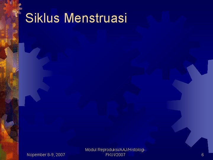 Siklus Menstruasi Nopember 8 -9, 2007 Modul Reproduksi/AAJ/Histologi. FKUI/2007 6 