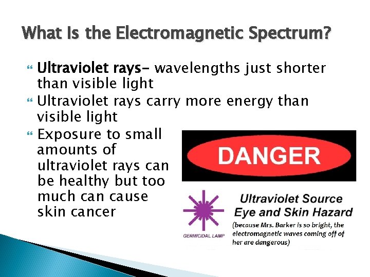 What Is the Electromagnetic Spectrum? Ultraviolet rays- wavelengths just shorter than visible light Ultraviolet