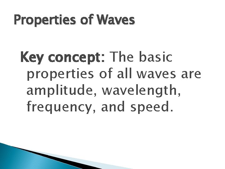 Properties of Waves Key concept: The basic properties of all waves are amplitude, wavelength,