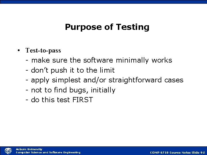 Purpose of Testing • Test-to-pass - make sure the software minimally works - don’t