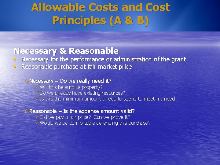 Allowable Costs and Cost Principles (A & B) Necessary & Reasonable • Necessary for
