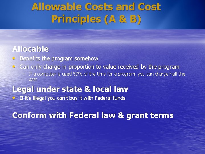 Allowable Costs and Cost Principles (A & B) Allocable • Benefits the program somehow