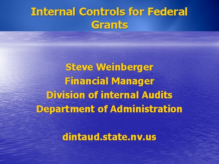 Internal Controls for Federal Grants Steve Weinberger Financial Manager Division of internal Audits Department Internal Controls for Federal Grants Steve Weinberger Financial Manager Division of internal Audits Department
