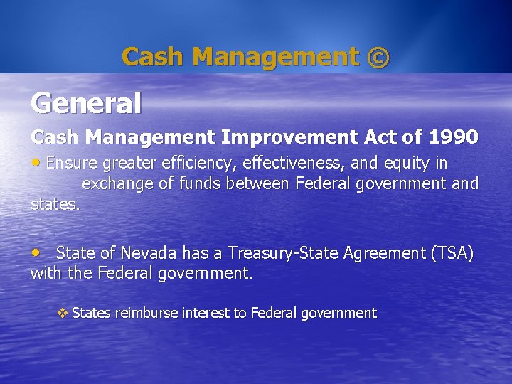 Cash Management © General Cash Management Improvement Act of 1990 • Ensure greater efficiency,