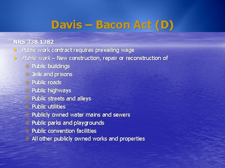 Davis – Bacon Act (D) NRS 338. 1382 • Public work contract requires prevailing Davis – Bacon Act (D) NRS 338. 1382 • Public work contract requires prevailing