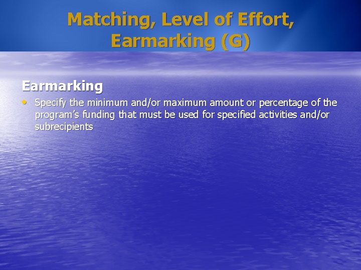 Matching, Level of Effort, Earmarking (G) Earmarking • Specify the minimum and/or maximum amount Matching, Level of Effort, Earmarking (G) Earmarking • Specify the minimum and/or maximum amount