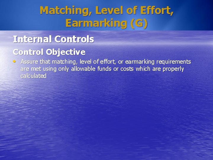 Matching, Level of Effort, Earmarking (G) Internal Controls Control Objective • Assure that matching,