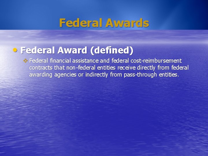 Federal Awards • Federal Award (defined) v Federal financial assistance and federal cost-reimbursement contracts