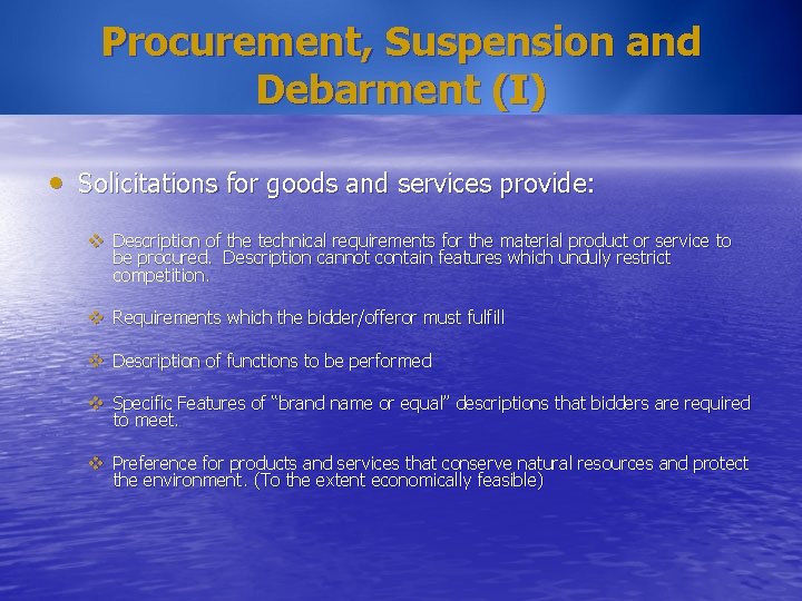 Procurement, Suspension and Debarment (I) • Solicitations for goods and services provide: v Description