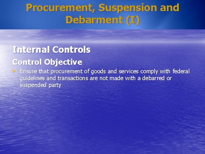 Procurement, Suspension and Debarment (I) Internal Controls Control Objective • Ensure that procurement of