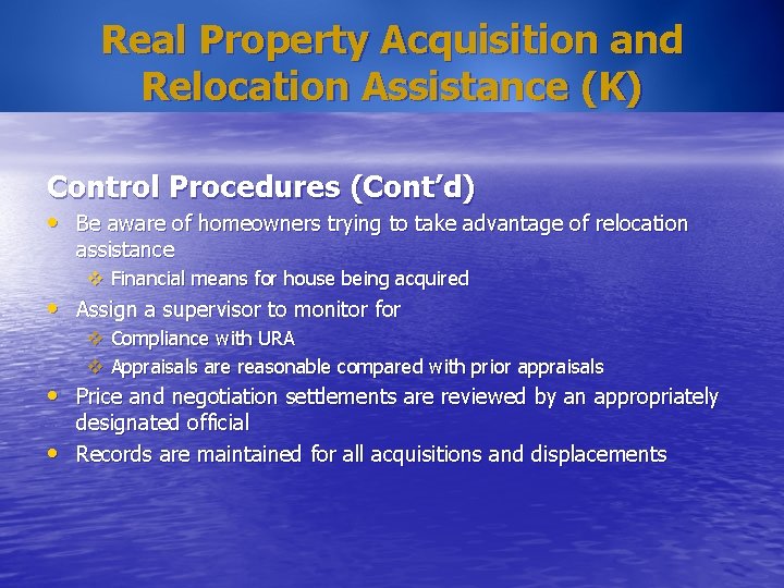 Real Property Acquisition and Relocation Assistance (K) Control Procedures (Cont’d) • Be aware of
