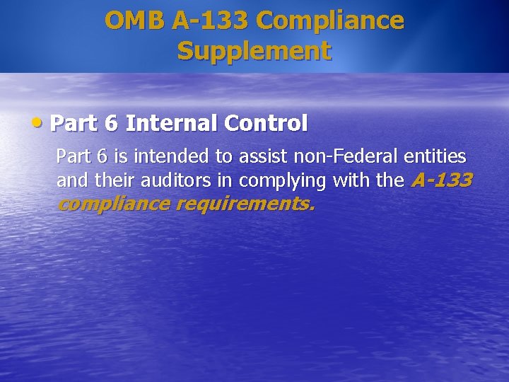 OMB A-133 Compliance Supplement • Part 6 Internal Control Part 6 is intended to