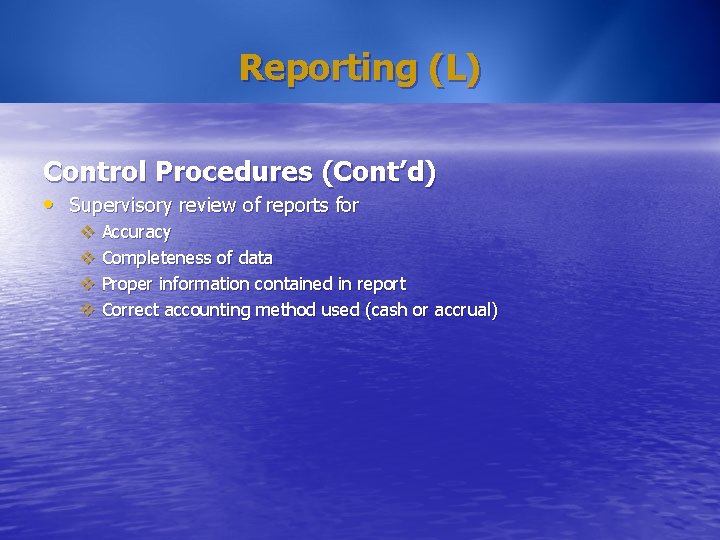 Reporting (L) Control Procedures (Cont’d) • Supervisory review of reports for v Accuracy v