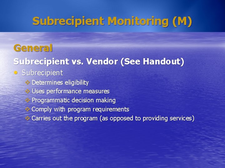 Subrecipient Monitoring (M) General Subrecipient vs. Vendor (See Handout) • Subrecipient v Determines eligibility