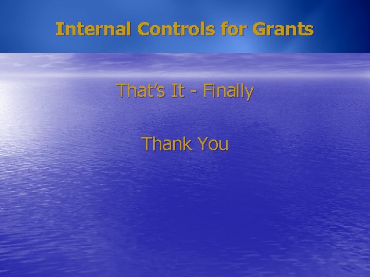 Internal Controls for Grants That’s It - Finally Thank You 