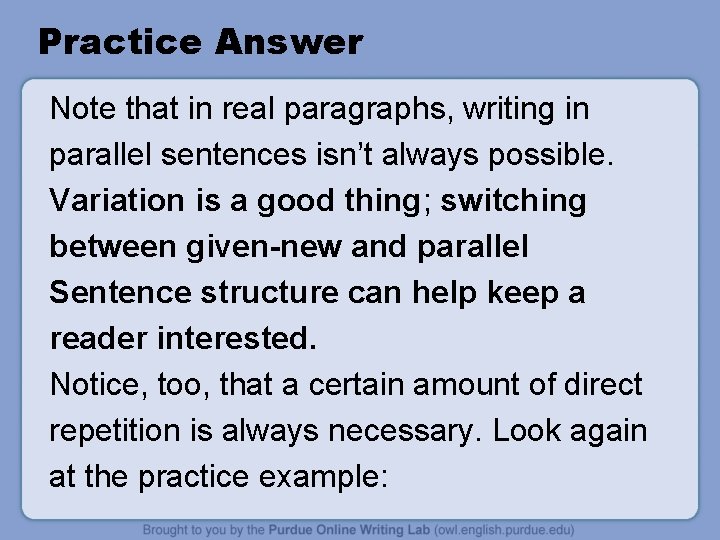 Practice Answer Note that in real paragraphs, writing in parallel sentences isn’t always possible. Practice Answer Note that in real paragraphs, writing in parallel sentences isn’t always possible.